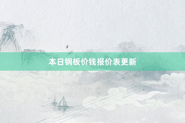 本日钢板价钱报价表更新