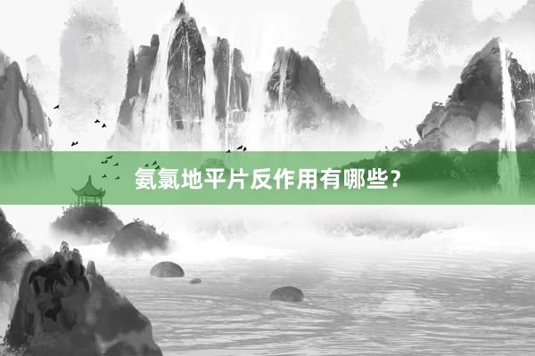 氨氯地平片反作用有哪些?